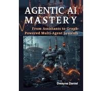Agentic AI Mastery: From Assistants to Graph-Powered Multi-Agent Systems (AI Agents with RAG: The Complete Developer Series for Next-Gen Intelligent Systems)
