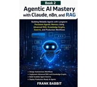 Agentic AI Mastery with Claude, n8n, and RAG: Building Reliable Agents with Longterm Persistent Agentic Memory Using Advanced RAG, Knowledge Graphs, ... (Agentic coding with claude code and n8n)