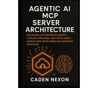 Agentic AI MCP Server Architecture: Designing Autonomous Agents, Tooling Pipelines, and Intelligent Workflows with Modular Command Protocol (The MCP Engineering Blueprint Series)