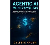 Agentic AI Money Systems: Build Autonomous Income Streams with LangChain, n8n, and AI Workflows Automate, Create, and Earn in the Agentic Era.