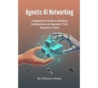 Agentic AI Networking: A Beginner's Guide to Building Collaborative AI Systems That Transform Work