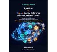 Agentic AI on Google Gemini Enterprise: Platform, Models & Data: Practical Design Patterns for Building Autonomous Intelligent Systems Across Industries (The Agentic AI Handbook)