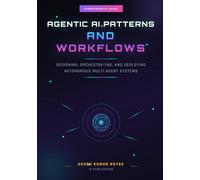 AGENTIC AI PATTERNS AND WORKFLOWS: Designing, Orchestrating, and Deploying Autonomous Multi-Agent Systems