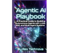 Agentic AI Playbook: A Practical Guide to Building Autonomous Agents with LLMs, RAG, and Multi-Agent Systems (Ai Assisted Programming Handbooks)