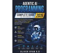 Agentic AI Programming Complete Guide for Beginners 2026: Learn How to Build Goal-Driven AI Systems, Create Intelligent Workflows, Program Autonomous Agents and Automate Real-World Tasks