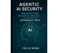Agentic AI Security: Architecting Resilient Autonomous LLM Systems for Enterprise Trust: A Definitive Guide to Secure Design, Threat Mitigation, and ... Deploying Intelligent Systems with LangGraph)