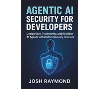 AGENTIC AI SECURITY FOR DEVELOPERS: Design Safe, Trustworthy, and Resilient AI Agents with Built-In Security Controls: 4 (Agentic AI & Knowledge Graphs)