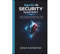 AGENTIC AI SECURITY MASTERY: Protect Autonomous AI Systems from Threats, Abuse, and Failure in Real-World Environments