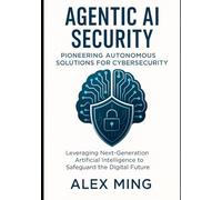 Agentic AI Security Pioneering Autonomous Solutions for Cybersecurity: Leveraging Next-Generation Artificial Intelligence to Safeguard the Digital Future