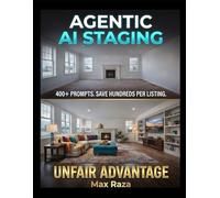 Agentic AI Staging: The Unfair Advantage: The Residential DIY Guide to Virtual Staging. 400 Exact Prompts for ChatGPT, Gemini & Grok to Save Thousands per Listing.