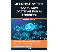 Agentic AI System Workflow Patterns for AI Engineer: Architect, Automate, and Scale Next-Generation Intelligent Agents with LangChain and AutoGen (Agentic AI Systems & Workflows)