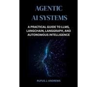 Agentic AI Systems: A Practical Guide to LLMs, LangChain, LangGraph, and Autonomous Intelligence