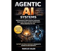Agentic AI Systems: Build Autonomous AI Agents that Run Continuously, Reduce Costly Failures, and Deliver Reliable Results-Without Babysitting Your Code (The Agentic AI Systems Series)