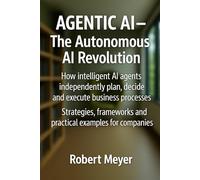 AGENTIC AI - The Autonomous AI Revolution: How intelligent AI agents independently plan, decide and execute business processes