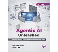 Agentic AI Unleashed: A guide to designing, building, and deploying autonomous AI systems (English Edition)