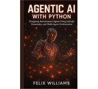 AGENTIC AI WITH PYTHON: Designing Autonomous Agents Using Langgraph, Llamaindex, And Multi-Agent Orchestration