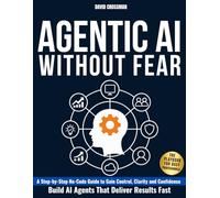Agentic AI Without Fear: A Step-by-Step No-Code Guide to Gain Control, Clarity, and Confidence and Build AI Agents That Deliver Results Fast | The Playbook for Busy Professionals