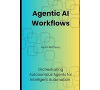 Agentic AI Workflows: Orchestrating Autonomous Agents for Intelligent Automation