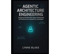 Agentic Architecture Engineering: Designing Reliable Multi-Agent Architectures and Autonomous AI Systems for Developers