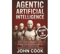 Agentic Artificial Intelligence: Master the Future of AI With Generative Tools, Machine Learning, and Autonomous Agents to Transform Workflows, ... (Technology & Computer Science Books)
