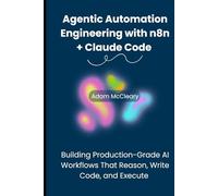 Agentic Automation Engineering with n8n + Claude Code: Building Production-Grade AI Workflows That Reason, Write Code, and Execute