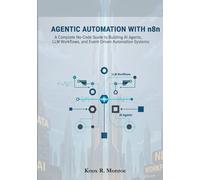 Agentic Automation with n8n: A Complete No-Code Guide to Building AI Agents, LLM Workflows, and Event-Driven Automation Systems.
