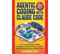 Agentic Coding With Claude Code: A Zero-Jargon Blueprint Helping Developers Automate Software Creation, Build Applications Faster, and Ship Projects (Jargon-Free Manuals)