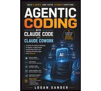 Agentic Coding with Claude Code and Claude Cowork: A Hands-On Guide to Building AI Agents, Coding Faster, Automating Tasks, and Creating Powerful Apps with Claude AI