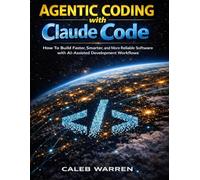 Agentic coding with Claude code for developers: How To Build Faster, Smarter, and More Reliable Software with AI-Assisted Development Workflows