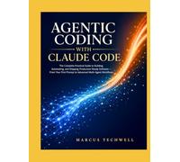 AGENTIC CODING WITH CLAUDE CODE: The Complete Practical Guide to Building, Automating, and Shipping Production-Ready Software - From Your First Prompt to Advanced Multi-Agent Workflows