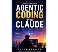 Agentic Coding with Claude: Master AI-Assisted Software Engineering, Prompt Engineering, MCP Servers, Context Management, and Real-World Agentic Workflows