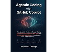 Agentic Coding with GitHub Copilot: Turn Ideas into Working Software Using Agent Mode, Cloud Agents, MCP Tools, and Structured AI Workflows that Reduce Errors and Save Hours