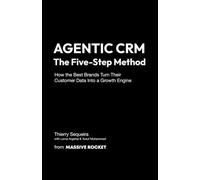 Agentic CRM: The Five-Step Method: How the Best Brands Turn Their Customer Data Into a Growth Engine
