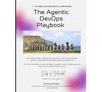 Agentic DevOps For SREs, Cloud Architects, and AI Builders: The Agentic DevOps Playbook: 6 (SRE & DevOps Essentials)