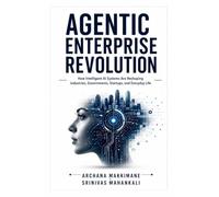 Agentic Enterprise Revolution: How Intelligent AI Systems Are Reshaping Industries, Governments, Startups, and Everyday Life