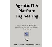 Agentic IT & Platform Engineering: Orchestrated AI Systems for Reliable, Secure, and Cost-Efficient Operations (AI and Agents in industrial operations)