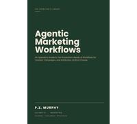 Agentic Marketing Workflows: An Operator's Guide to Ten Production-Ready AI Workflows for Content, Campaigns, and Attribution -Architecture, Prompts, Brand-Safe Rollouts. Built on Claude.