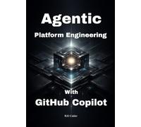 Agentic Platform Engineering with GitHub Copilot: Build Autonomous Internal Developer Platforms That Eliminate Toil, Accelerate Delivery, and Scale Engineering Teams 10x