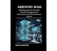 Agentic RAG: Building Smarter AI with Retrieval-Augmented Generation and Autonomous Agents