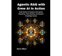 Agentic RAG with Crew AI in Action: Build Smarter AI Systems with Agentic Reasoning, Task Chaining, and Dynamic Knowledge Access