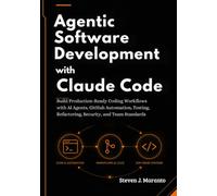 Agentic Software Development with Claude Code: Build Production-Ready Coding Workflows with AI Agents, GitHub Automation, Testing, Refactoring, Security, and Team Standards