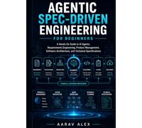 Agentic Spec-Driven Engineering For Beginners: A Hands-On Guide to AI Agents, Requirements Engineering, Product Management, Software Architecture, and Technical Specifications