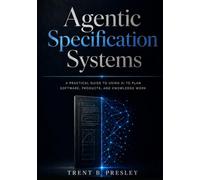 AGENTIC SPECIFICATION SYSTEMS: A Practical Guide to Using AI to Plan Software, Products, and Knowledge Work