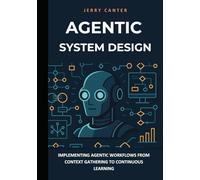 Agentic System Design: Implementing Agentic Workflows from Context Gathering to Continuous Learning