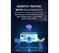 Agentic Testing with Playwright: Build, Generate, and Heal E2E Tests with AI Agents, GitHub Copilot, and the Model Context Protocol (MCP)