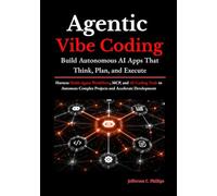 Agentic Vibe Coding: Build Autonomous AI Apps That Think, Plan, and Execute: Harness Multi-Agent Workflows, MCP, and AI Coding Tools to Automate Complex Projects and Accelerate Development