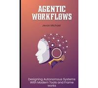 Agentic Workflows: Designing Autonomous Systems with Modern Tools and Frameworks