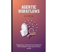 Agentic Workflows: Designing Autonomous Systems with Modern Tools and Frameworks