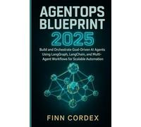 AGENTOPS BLUEPRINT 2025: BUILD AND ORCHESTRATE GOAL-DRIVEN AI AGENTS USING LANGGRAPH, LANGCHAIN, AND MULTI-AGENT WORKFLOWS FOR SCALABLE AUTOMATION
