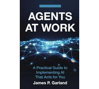 Agents At Work: A Practical Guide to Implementing AI That Acts for You (The AI Practitioner Library)